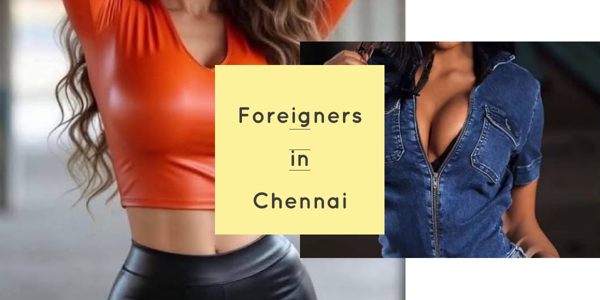 Generally People Love To Date Foreigners in Chennai Generally People Love To Date Foreigners in Chennai